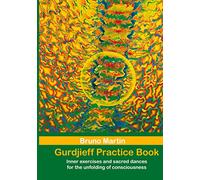 Gurdjieff Practice Book: Inner exercises and sacred dances for the unfolding of consciousness