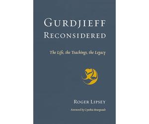 Gurdjieff Reconsidered: The Life, the Teachings, the Legacy