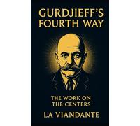 Gurdjieff’s Fourth Way - The Work on the Centers: Practical Tools for Awareness and Inner Balance