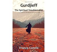 Gurdjieff - The Spiritual Troublemaker: A short introduction with reflections and practices for today