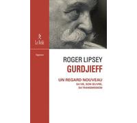 Gurdjieff - Un regard nouveau sa vie, son oeuvre, sa transmission