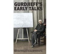 Gurdjieff's Early Talks 1914-1931: In Moscow, St. Petersburg, Essentuki, Tiflis, Constantinople, Berlin, Paris, London, Fontainebleau, New York, and Chicago