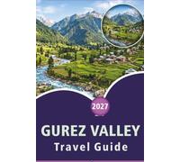 GUREZ VALLEY TRAVEL GUIDE 2026: Explore the Kashmir Top Attractions, Mountains, Historic Landmarks, Hidden Gem, Local Cuisine, Outdoor Adventure and Practical Tips for Every Travelers.