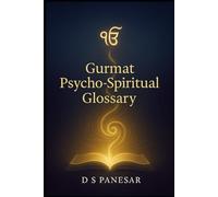 Gurmat Psycho-Spiritual Glossary: Decoding the Psycho-Spiritual Language of Gurmat Ontology