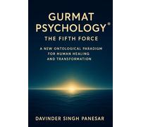 Gurmat Psychology : The Fifth Force: A New Ontological Paradigm for Human Healing and Transformation