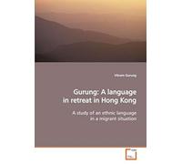 Gurung: A Language In Retreat In Hong Kong: A Study Of An Ethnic Language In A Migrant Situation