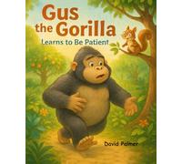 Gus the Gorilla Learns to be Patient: How Gus Learned That Good Things Take Time