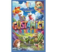 GUSTAMICI ADVENTURE: Adventures of Heartfelt Flavours; 50 unique creatures/5 STORIES of courage, friendship, self-esteem, trust, and embracing diversity