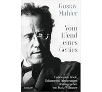 Gustav Mahler Vom Elend eines Genies: Unbekannte Briefe, Dokumente, Erinnerungen