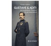 Gustave & Aditi Ou Le général Cluseret et sa conscience - Pierre Cadene - Le Lys Bleu - broché - Roman