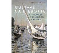 Gustave Caillebotte as Worker, Collector, Painter
