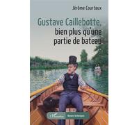 Gustave Caillebotte, bien plus qu’une partie de bateau - Jérôme Courtaux - L'harmattan - broché - Roman
