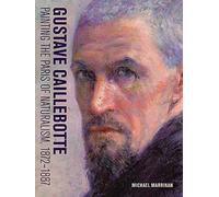 Gustave Caillebotte: Painting the Paris of Naturalism, 1872-1887
