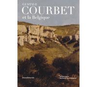 Gustave Courbet Et La Belgique - Réalisme De L'art Vivant À L'air Libre
