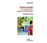 Gustave Courbet Et ses compagnons de route, Alfred Bruyas et Charles Baudelaire - Essai d'analyse relationnelle - Charles Tilquin - L'harmattan - broché - Essai