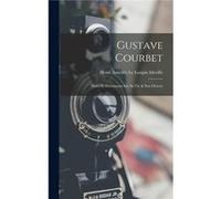 Gustave Courbet Notes Et Documents Sur Sa Vie amp Son Oeuvre - Creative Media Partners LLC - Creative Media Partners LLC - Livre en Anglais Creative Media Partners LLCCreative Media Partners LLC (Aute