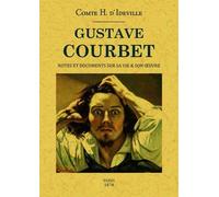 Gustave Courbet - Notes Et Documents Sur Sa Vie & Son Oeuvre