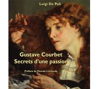 Gustave Courbet. Secrets d'une passion - Luigi De Poli - Cetre Eds - relié - Beau livre