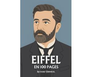 Gustave Eiffel : ses plus grands exploits en 100 pages: L’ingénieur visionnaire qui fit du fer une écriture et du ciel un chantier de raison.
