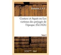 Gustave et Aspaïs ou Les victimes des préjugés de l'époque. Tome 2 - J.-F.-T. Ginouvier - Hachette Bnf - broché - Livre