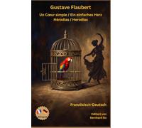 Gustave Flaubert - Un Cœur simple / Ein einfaches Herz - Hérodias / Herodias - Französisch - Deutsch: Bilinguale Neuübersetzung im Paralleltext mit ausführlichem Vor- und Nachwort