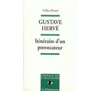 Gustave Hervé : Itinéraire d'un provocateur, de l'anti-patriotisme au pétainisme