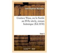 Gustave Wasa, Ou La Suède Au Xvie Siècle, Roman Historique - Tome 5