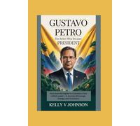Gustavo Petro: The Rebel Who Became President: From Guerrilla Fighter to Colombia’s First Leftist Leader - A Journey of Courage, Change, and Conviction