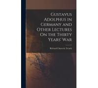 Gustavus Adolphus In Germany And Other Lectures On The Thirty Years' War