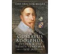 Gustavus Adolphus Sweden and the Thirty Years War 1630 1632 by Ericson & Wolke & Lars Ericson Wolke Lars (Auteur)
