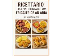 GustoVivo - Ricettario per Friggitrice ad Aria 150 Ricette Croccanti, Veloci e Gustose per Ogni Occasione
