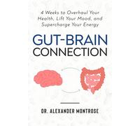 Gut-Brain Connection: 4 Weeks To Overhaul Your Health, Lift Your Mood, And Supercharge Your Energy