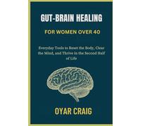 GUT-BRAIN HEALING FOR WOMEN OVER 40: Everyday Tools to Reset the Body, Clear the Mind, and Thrive in the Second Half of Life