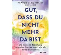 Gut, dass du nicht mehr da bist Die toxische Beziehung zu meiner Mutter - und wie ich lerne loszulassen - Franziska Hohmann - Heyne Verlag - ebook (ePub) - Livre