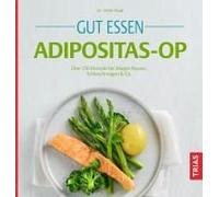 Gut essen Adipositas-OP: Über 150 Rezepte bei Magen-Bypass, Schlauchmagen & Co.