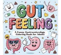 Gut Feeling A Funny Gastroenterology Coloring Book: Hilarious Digestive Health Puns and GI-Themed Quotes for Nurses, Doctors, Patients, and Pun Lovers