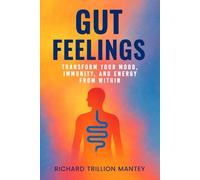 Gut Feelings: Transform Your Mood, Immunity, and Energy from Within
