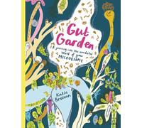 Gut garden: A journey into the wonderful world of your microbiome