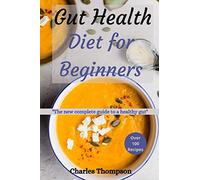 Gut health diet for beginners: The new complete guide to a healthy gut. More than 100 recipes to help restore your stomach and digestion.