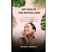 Gut Health For Optical Skin: A Holistic Approach to Gastrointestinal Harmony for Radiant, Blemish-Free Skin