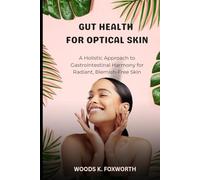 Gut Health For Optical Skin: A Holistic Approach to Gastrointestinal Harmony for Radiant, Blemish-Free Skin