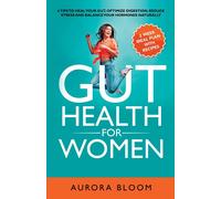 Gut Health For Women: 6 Tips To Heal Your Gut, Optimize Digestion, Reduce Stress, And Balance Your Hormones Naturally