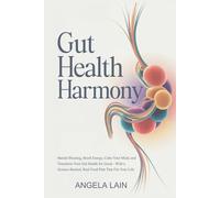 Gut Health Harmony: Banish Bloating, Boost Energy, Calm Your Mind, and Transform Your Gut Health for Good-With a Science-Backed, Real Food Plan That Fits Your Life.