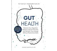 Gut Health: Restore Your Digestive Balance, Boost Immunity, and Reclaim Your Energy Without Restrictive Diets