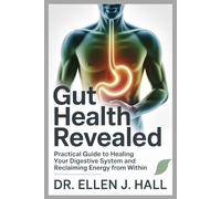 GUT HEALTH REVEALED: Practical Guide to Healing Your Digestive System and Reclaiming Energy From Within