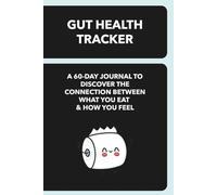 Gut Health Tracker: A 60-Day Journal to Discover the Connection Between What You Eat & How You Feel