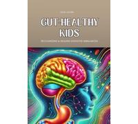 Gut-Healthy Kids: Recognizing & Healing Digestive Imbalances: How Gut Health Affects Digestion, Immunity, and Behavior in Children