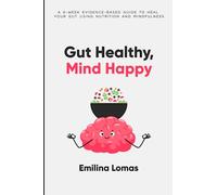 Gut Healthy, Mind Happy: A 6-W vidence-Based Guide to Heal Your Gut Using Nutrition and Mindfulness