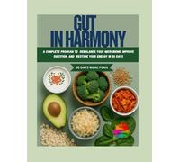 Gut in Harmony: A Complete Program to Rebalance Your Microbiota, Improve Digestion, and Regain Energy in 30 Days