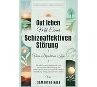 Gut Leben Mit Einer Schizoaffektiven Störung Vom Bipolaren Typ: Ein geführtes Arbeitsbuch zum Verständnis der Störung, zur Behandlung Ihrer Symptome und zur Schaffung eines gesünderen Lebens